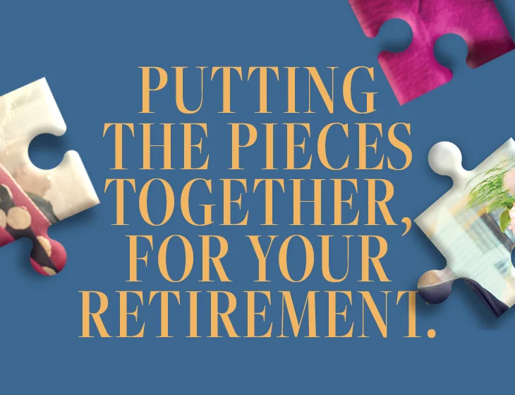 Putting the pieces together, for your retirement.