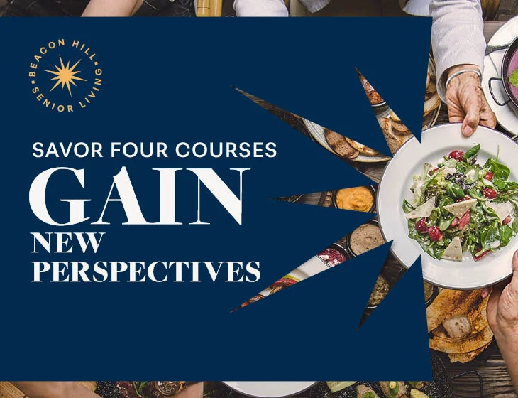 Beacon Hill Senior Living Savor Four Courses Gain Mew Perspectives text on dark blue background. Logo cut out with two hands passing dish across table.