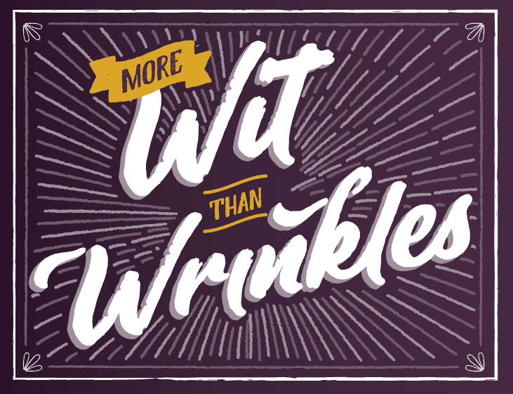 More wit than wrinkles.